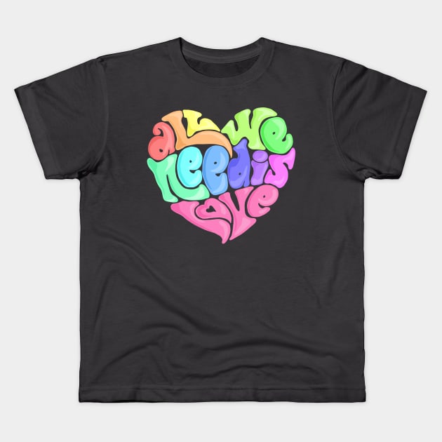 All We Need Is Love Kids T-Shirt by Slightly Unhinged